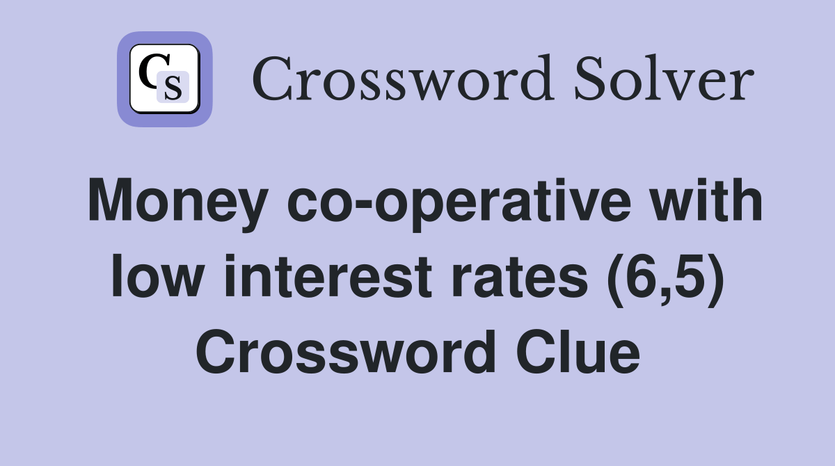 Money cooperative with low interest rates (6,5) Crossword Clue